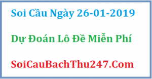 Dự đoán ngày 26-01-2019 – Thứ Bảy